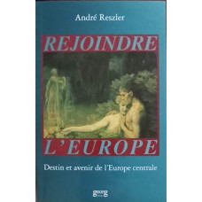 REJOINDRE L'EUROPE. DESTIN ET AVENIR DE L'EUROPE CENTRALE