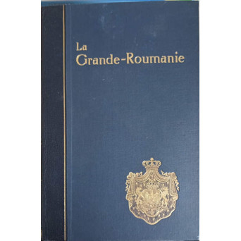 LA GRANDE ROUMANIE: SA STRUCTURE ECONOMIQUE SOCIALE, FINANCIERE, POLITIQUE ET PARTICULIEREMENT SES RICHESSES