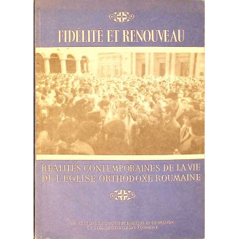 FIDELITE ET RENOUVEAU. REALITES CONTEMPORAINES DE LA VIE DE L'EGLISE ORTHODOXE ROUMAINE