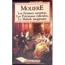 LES FEMMES SAVANTES, LES PRECIEUSES RIDICULES, LE MALADE IMAGINAIRE