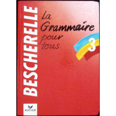BESCHERELLE 3. LA GRAMMAIRE POUR TOUS