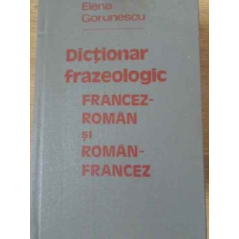 DICTIONAR FRAZEOLOGIC FRANCEZ-ROMAN SI ROMAN-FRANCEZ