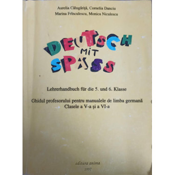 DEUTSCH MIT SPASS. GHIDUL PROFESORULUI PENTRU MANUALELE DE LIMBA GERMANA CLASELE A V-A SI A VI-A