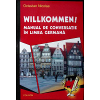 WILLKOMMEN! MANUAL DE CONVERSATIE IN LIMBA GERMANA WILLKOMMEN! MANUAL DE CONVERSATIE IN LIMBA GERMANA