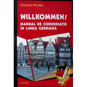WILLKOMMEN! MANUAL DE CONVERSATIE IN LIMBA GERMANA