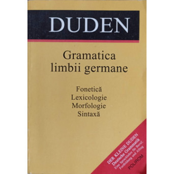 DUDEN GRAMATICA LIMBII GERMANE. FONETICA, LEXICOLOGIE, MORFOLOGIE, SINTAXA