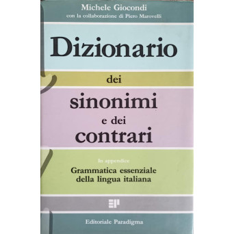 DIZIONARIO DEI SINONIMI E DEI CONTRARI. IN APPENDICE GRAMMATICA ESSENZIALE DELLA LINGUA ITALIANA