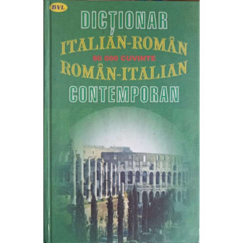 DICTIONAR ITALIAN-ROMAN SI ROMAN-ITALIAN CONTEMPORAN. 80.000 CUVINTE