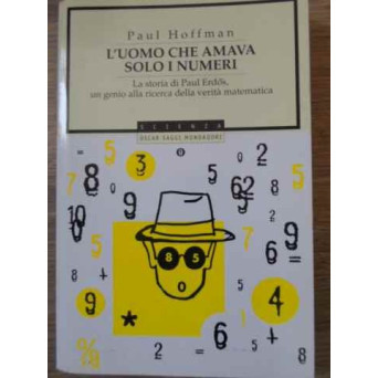 L'UOMO CHE AMAVA SOLO I NUMERI. LA STORIA DI PAUL ERDOS, UN GENIO ALLA RICERCA DELLA VERITA MATEMATI