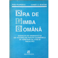 ORA DE LIMBA ROMANA. EXERCITII DE GRAMATICA SI DE VOCABULAR PENTRU EXAMENELE DE ADMITERE IN LICEE SI FACULTATI ORA DE LIMBA ROMANA. EXERCITII DE GRAMATICA SI DE VOCABULAR PENTRU EXAMENELE DE ADMITERE IN LICEE SI FACULTATI
