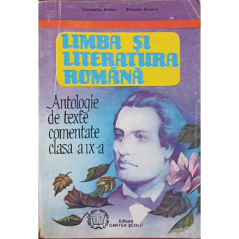LIMBA SI LITERATURA ROMANA ANTOLOGIE DE TEXTE COMENTATE CLASA A IX-A
