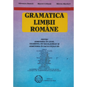 GRAMATICA LIMBII ROMANE PENTRU ADMITEREA IN LICEE, EXAMENUL DE BACALAUREAT SI ADMITEREA IN FACULTATI