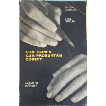 CUM SCRIEM, CUM PRONUNTAM CORECT. NORME SI EXERCITII
