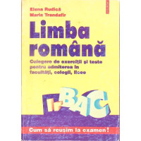 LIMBA ROMANA, CULEGERE DE EXERCITII SI TESTE PENTRU ADMITEREA IN FACULTATI, COLEGII, LICEE
