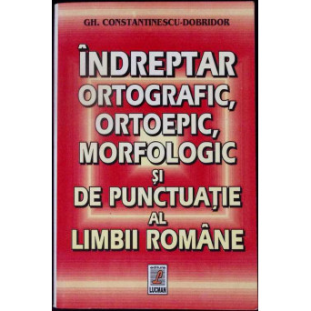 INDREPTAR ORTOGRAFIC, ORTOEPIC, MORFOLOGIC SI DE PUNCTUATIE AL LIMBII ROMANE