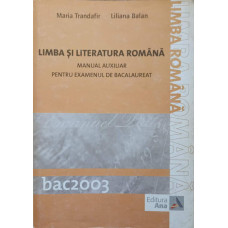 LIMBA SI LITERATURA ROMANA. MANUAL AUXILIAR PENTRU EXAMENUL DE BACALAUREAT