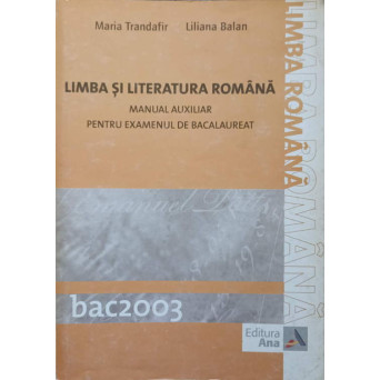 LIMBA SI LITERATURA ROMANA. MANUAL AUXILIAR PENTRU EXAMENUL DE BACALAUREAT