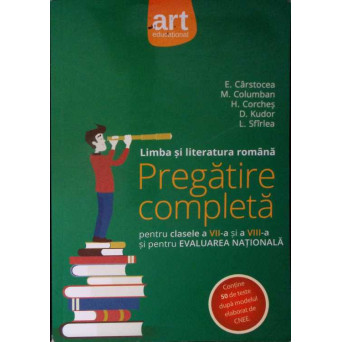 LIMBA SI LITERATURA ROMANA. PREGATIRE COMPLETA PENTRU CLASELE A VII-A SI A VIII-A SI PENTRU EVALUAREA NATIONALA