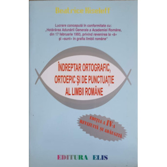 INDREPTAR ORTOGRAFIC, ORTOEPIC SI DE PUNCTUATIE AL LIMBII ROMANE. EDITIA A IV-A REVIZUITA SI AGAUGITA