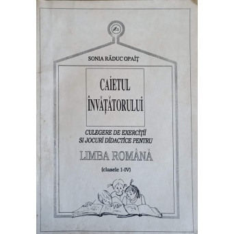 CAIETUL INVATATORULUI. CULEGERE DE EXERCITII SI JOCURI DIDACTICE PENTRU LIMBA ROMANA. CLASELE I-IV