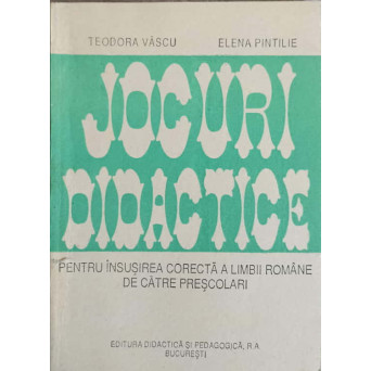JOCURI DIDACTICE. PENTRU INSUSIREA CORECTA A LIMBII ROMANE DE CATRE PRESCOLARI