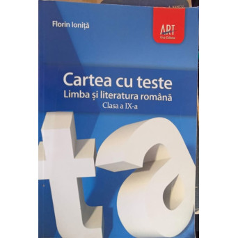 CARTEA CU TESTE. LIMBA SI LITERATURA ROMANA, CLASA A IX-A