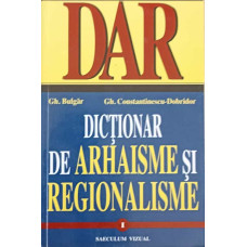DICTIONAR DE ARHAISME SI REGIONALISME VOL.1