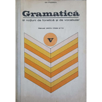 GRAMATICA SI NOTIUNI DE FONETICA SI DE VOCABULAR. MANUAL PENTRU CLASA A V-A