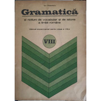 GRAMATICA SI NOTIUNI DE VOCABULAR SI DE ISTORIE A LIMBII ROMANE, MANUAL EXPERIMENTAL PENTRU CLASA A VIII-A GRAMATICA SI NOTIUNI DE VOCABULAR SI DE ISTORIE A LIMBII ROMANE, MANUAL EXPERIMENTAL PENTRU CLASA A VIII-A