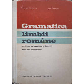 GRAMATICA LIMBII ROMANE (CU NOTIUNI DE FONETICA SI VOCABULAR). MANUAL PENTRU LICEE PEDAGOGICE