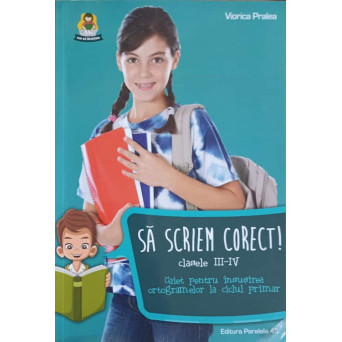 SA SCRIEM CORECT CLASELE III-IV, CAIET PENTRU INSUSIREA ORTOGRAMELOR LA CICLUL PRIMAR