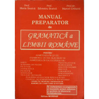 MANUAL PREPARATOR DE GRAMATICA A LIMBII ROMANE PENTRU ADMITEREA IN LICEE, EXAMENUL DE BACALAUREAT SI ADMITEREA IN FACULTATI