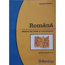 ROMANA. NOTIUNI DE LIMBA SI COMUNICARE PENTRU CLASELE 5-12