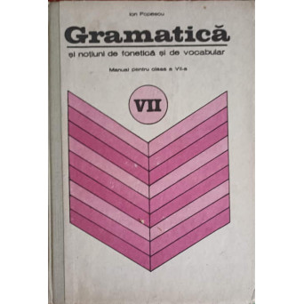 GRAMATICA SI NOTIUNI DE FONETICA SI DE VOCABULAR. MANUAL PENTRU CLASA A VII-A