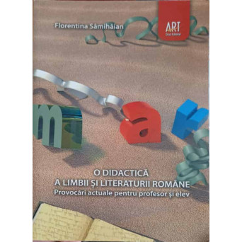 O DIDACTICA A LIMBII SI LITERATURII ROMANE. PROVOCARI ACTUALE PENTRU PROFESOR SI ELEV