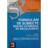 FORMULARI DE SUBIECTE PENTRU EXAMENUL DE BACALAUREAT, MODELE TIP 2003 FORMULARI DE SUBIECTE PENTRU EXAMENUL DE BACALAUREAT, MODELE TIP 2003