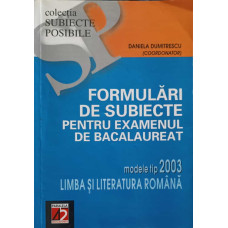 FORMULARI DE SUBIECTE PENTRU EXAMENUL DE BACALAUREAT, MODELE TIP 2003