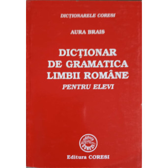 DICTIONAR DE GRAMATICA LIMBII ROMANE PENTRU ELEVI