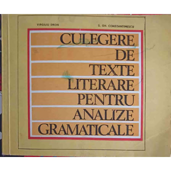 CULEGERE DE TEXTE LITERARE PENTRU ANALIZE GRAMATICALE. SINTAXA FRAZEI, CLASELE A VII-A - A X-A