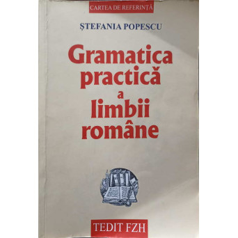 GRAMATICA PRACTICA A LIMBII ROMANE CU O CULEGERE DE EXERCITII. EDITIA A XIII-A