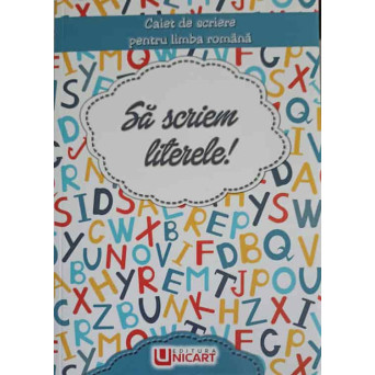 SA SCRIEM LITERELE! CAIET DE SCRIERE PENTRU LIMBA ROMANA