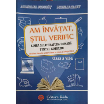 AM INVATAT, STIU, VERIFIC LIMBA SI LITERATURA ROMANA PENTRU GIMNAZIU, LCASA A VII-A