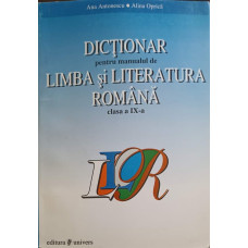 DICTIONAR PENTRU MANUALUL DE LIMBA SI LITERATURA ROMANA, CLASA A IX-A