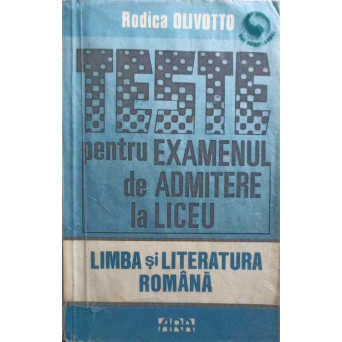 TESTE PENTRU EXAMENUL DE ADMITERE LA LICEU. LIMBA SI LITERATURA ROMANA