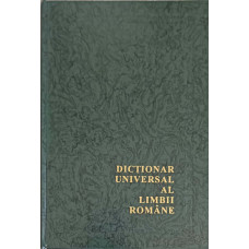 DICTIONAR UNIVERSAL AL LIMBII ROMANE. ENCICLOPEDIE