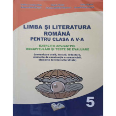 LIMBA LITERATURA ROMANA PENTRU CLASA A V-A. EXERCITII APLICATIVE, RECAPITULARI SI TESTE DE EVALUARE