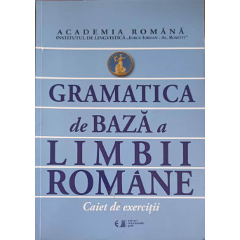 GRAMATICA DE BAZA A LIMBII ROMANE. CAIET DE EXERCITII