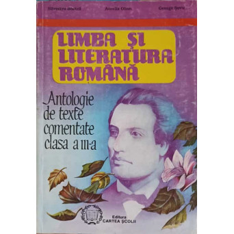 LIMBA SI LITERATURA ROMANA. ANTOLOGIE DE TEXTE COMENTATE, CLASA A III-A