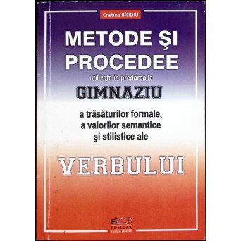 METODE SI PROCEDEE UTILIZATE IN PREDAREA LA GIMNAZIU A TRASATURILOR FORMALE, A VALORILOR SEMANTICE SI STILISTICE ALE VERBULUI