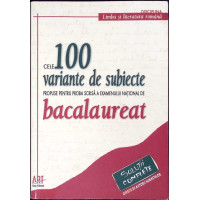 CELE 100 VARIANTE DE SUBIECTE PROPUSE PENTRU PROBA SCRISA A EXAMENULUI NATIONAL DE BACALAUREAT 2007 CELE 100 VARIANTE DE SUBIECTE PROPUSE PENTRU PROBA SCRISA A EXAMENULUI NATIONAL DE BACALAUREAT 2007